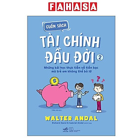 Sách - Cuốn Sách Tài Chính Đầu Đời - Tập 2 - Những Bài Học Thực Tiễn Về Tiền Bạc Mà Trẻ Em Không Thể Bỏ Lỡ