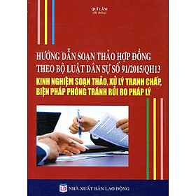 Hướng Dẫn Soạn Thảo Hợp Đồng Theo Bộ Luật Dân Sự Số 91/2015/QH13: Kinh Nghiệm Soạn Thảo, Xử Lý Tranh Chấp, Biện Pháp Phòng Tránh Rủi Ro Pháp Lý