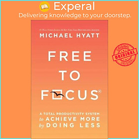 Sách - Free to Focus : A Total Productivity System to Achieve More by Doing Les by Michael Hyatt (US edition, paperback)