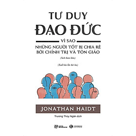 Hình ảnh Tư Duy Đạo Đức - Vì Sao Những Người Tốt Bị Chia Rẽ Bởi Chính Trị Và Tôn Giáo / Sách Tư Duy - Kỹ Năng Sống Hay (Tặng Kèm Bookmark Happy Life)