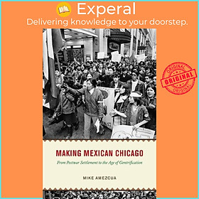 Sách - Making Mexican Chicago - From Postwar Settlement to the Age of Gentrifica by Mike Amezcua (UK edition, hardcover)