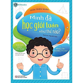 Sách Mình Đã Học Giỏi Toán Như Thế Nào?!(Thay Đổi Cách Học Toán - Nâng Cao Kĩ Năng Tư Duy)