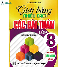 Sách Giải Bằng Nhiều Cách Các Bài Toán Lớp 8 (Dùng Chung Cho Các Bộ SGK Hiện Hành)