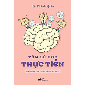 Cuốn Sách Kỹ Năng Cực Hay Để Bạn Khôn Khéo Trong Cuộc Sống: Tâm Lý Học Thực Tiễn - Bí Kíp Sinh Tồn Trong Xã Hội Hiện Đại