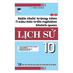 Kiến Thức Trọng Tâm Và Câu Hỏi TNKQ Lịch Sử 10 (Tái Bản)