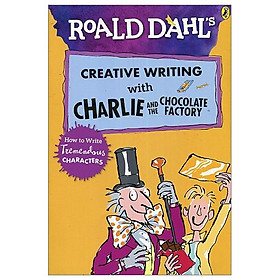 Roald Dahl's Creative Writing With Charlie And The Chocolate Factory: How To Write Tremendous Characters (Roald Dahl Creative Writing)