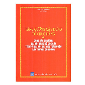 Tăng Cường Xây Dựng Tổ Chức Đảng Công Tác Chuẩn Bị Đại Hội Đảng Bộ Các Cấp Tiến Tới Đại Hội Đại Biểu Toàn Quốc Lần Thứ XIII Của Đảng