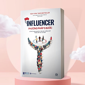 Influencer - Phương Pháp 5 Bước Để Trở Thành Người Có Tầm Ảnh Hưởng Nhất Trong Lĩnh Vực Của Bạn