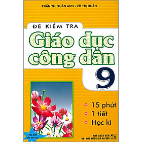 [Download Sách] Đề Kiểm Tra Giáo Dục Công Dân 9 - 15 Phút - 1 Tiết - Học Kì