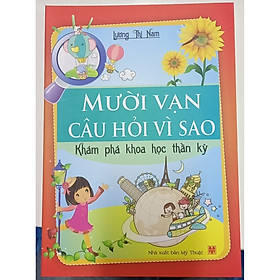 Mười Vạn Câu Hỏi Vì Sao - Khám Phá Khoa Học Thần Kỳ