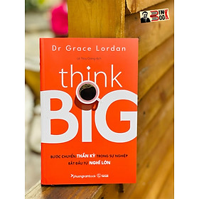 Hình ảnh sách THINK BIG - BƯỚC CHUYỂN THẦN KỲ TRONG SỰ NGHIỆP BẮT ĐẦU TỪ NGHĨ LỚN- Dr Grace Lordan-Lê Thùy Giang dịch – Phương Nam - NXB Thế Giới