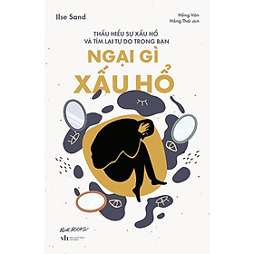 Ngại Gì Xấu Hổ: Thấu Hiểu Sự Xấu Hổ Và Tìm Lại Tự Do Trong Bạn