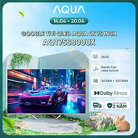 Google Tivi Aqua QLED 4K 75 inch AQT75S800UX - Freeship toàn quốc - Bảo hành 1 đổi 1 trong 730 ngày đối với lỗi màn hình - Hàng chính hãng