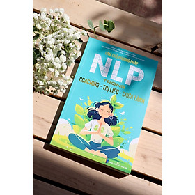 Sách LÀM CHỦ PHƯƠNG PHÁP NLP TRONG COACHING - TRỊ LIỆU - CHỮA LÀNH