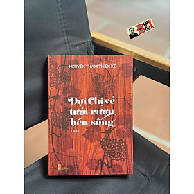 ĐỢI CHỊ VỀ TƯỚI RƯỢU BẾN SÔNG – Nguyễn Tham Thiện Kế – NXB Hội nhà văn