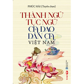 Hình ảnh sách Thành Ngữ - Tục Ngữ, Ca Dao - Dân Ca Việt Nam