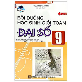 Bồi Dường Học Sinh Giỏi Toán Đại Số Lớp 9 (Tái Bản 2020)