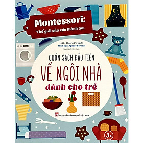 Montessori Thế Giới Của Các Thành Tựu - Cuốn Sách Đầu Tiên Về Ngôi Nhà Dành Cho Trẻ