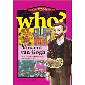 Who? Chuyện kể về danh nhân thế giới - Vincent Van Gogh