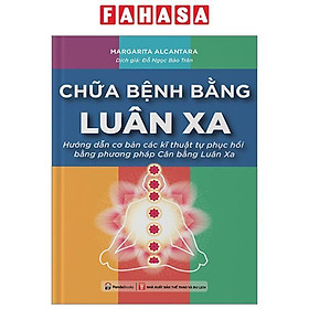 Chữa Bệnh Bằng Luân Xa - Hướng Dẫn Cơ Bản Các Kĩ Thuật Tự Phục Hồi Bằng Phương Pháp Cân Bằng Luân Xa (Tái Bản 2023)