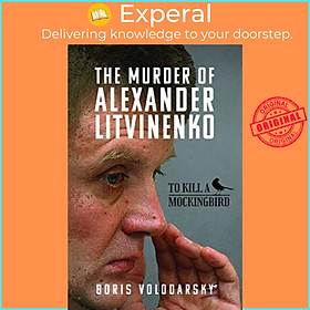 Sách - The Murder of Alexander Litvinenko - To Kill a Mockingbird by Boris Volodarsky (UK edition, hardcover)