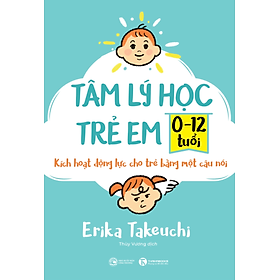 Sách Tâm Lý Học Trẻ Em 0-12 Tuổi: Kích Hoạt Động Lực Cho Trẻ Bằng Một Câu Nói