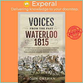 Sách - Voices from the Past: Waterloo 1815 - History's most famous battle told t by Grehan, John (UK edition, paperback)