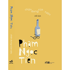 (Tiểu Luận) CHÂN DUNG CỦA RƯỢU - Phạm Ngọc Tiến - Nhã Nam