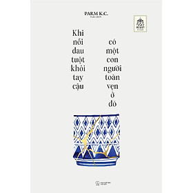 Khi Nỗi Đau Tuột Khỏi Tay Cậu Có Một Con Người Toàn Vẹn Ở Đó