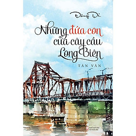 Những đứng con của cây cầu Long Biên (Tản văn)