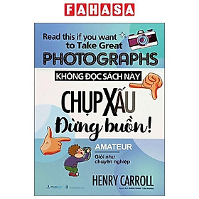 Sách - Read This If You Want To Take Great Photographs - Không Đọc Sách Này, Chụp Xấu Đừng Buồn! (Tái Bản 2024)