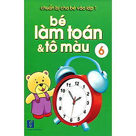 Chuẩn Bị Cho Bé Vào Lớp 1 - Bé Làm Toán Và Tô Màu (Tập 6)