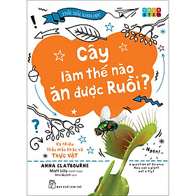 Bộ sách Thắc mắc khoa học. STEM - Cây làm thế nào ăn được ruồi? và nhiều thắc mắc khác về thực vật
