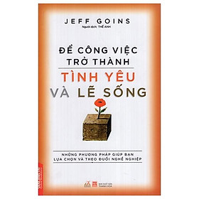 Để Công Việc Trở Thành Tình Yêu Và Lẽ Sống