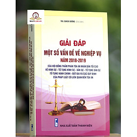 Giải đáp một số vấn đề về nghiệp vụ Năm 2018- 2019 – của Hội Đồng Thẩm phán Tòa án nhân dân tối cao về hình sự - tố tụng hình sự - dân sự - tố tụng dân sự - tố tụng hành chính - đất đai và các quy định của pháp luật có liên quan đến tòa án