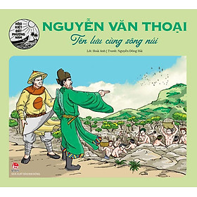 Hào Kiệt Đất Phương Nam – Nguyễn Văn Thoại - Tên Lưu Cùng Sông Núi