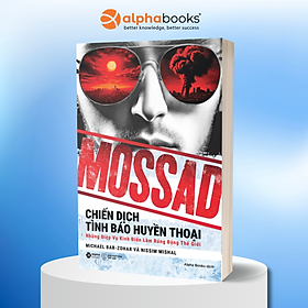 Mossad - Chiến Dịch Tình Báo Huyền Thoại - Những Điệp Vụ Kinh Điển Làm Rúng Động Thế Giới - Alpha Books - Alpha Books