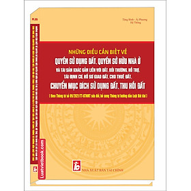 Những Điều Cần Biết Về Quyền Sử Dụng Đất, Quyền Sở Hữu Nhà Ở Và Tài Sản Khác Gắn Liền Với Đất, Bồi Thường, Hỗ Trợ, Tái Định Cư, Hồ Sơ Giao Đất, Chuyển Mục Đích Sử Dụng Đất, Thu Hồi Đất