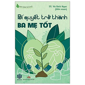 Dạy Con Tự Chủ - Bí Quyết Trờ Thành Ba Mẹ Tốt