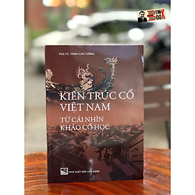 Hình ảnh KIẾN TRÚC CỔ VIỆT NAM TỪ CÁI NHÌN KHẢO CỔ HỌC - Trịnh Cao Tưởng - NXB Xây Dựng