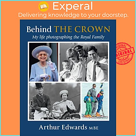 Sách - Behind the Crown - My Life Photographing the Royal Family by Arthur Edwards (UK edition, hardcover)