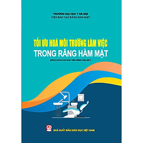 Tối ưu hóa môi trường làm việc trong Răng Hàm Mặt (Sách dùng cho sinh viên Răng hàm mặt) - Cổ Viên