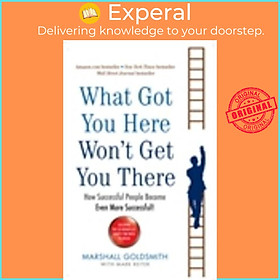 Sách - What Got You Here Won't Get You There : How successful people becom by Marshall Goldsmith (UK edition, paperback)