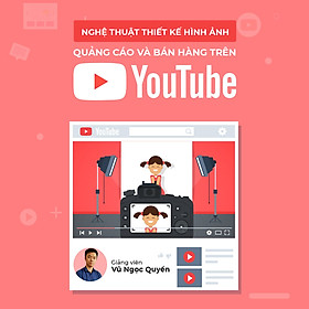 Nghệ thuật thiết kế hình ảnh quảng cáo và bán hàng trên Youtube