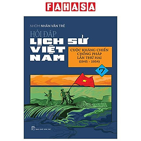 Hỏi Đáp Lịch Sử Việt Nam - Tập 7 - Cuộc Kháng Chiến Chống Pháp Lần Thứ Hai (1945-1954)