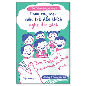 Thực Ra, Mọi Đứa Trẻ Đều Thích Nghe Đọc Sách - Jim Trelease, Cyndi Giorgis - Lê Hường, Phương Nhi dịch –Gamma -NXB Thế Giới