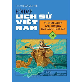 Hỏi-Đáp Lịch Sử Việt Nam - Tập 3: Từ Khởi Nghĩa Lam Sơn Đến Nửa Đầu Thế Kỷ XIX