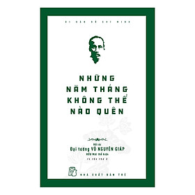 Di Sản Hồ Chí Minh - Những Năm Tháng Không Thể Nào Quên (Hồi Ức Đại Tướng Võ Nguyên Giáp) (Tái Bản 2019)