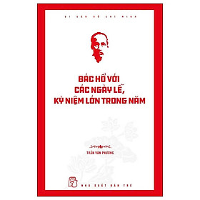 Di Sản Hồ Chí Minh - Bác Hồ Với Các Ngày Lễ, Kỷ Niệm Lớn Trong Năm