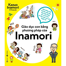 Giáo Dục Con Bằng Phương Pháp Của Inamori - Nuôi Dưỡng Một Trái Tim Nhân Hậu, Thực Hiện Những Ước Mơ Lớn Lao Và Sống Một Cuộc Đời Tuyệt Vời